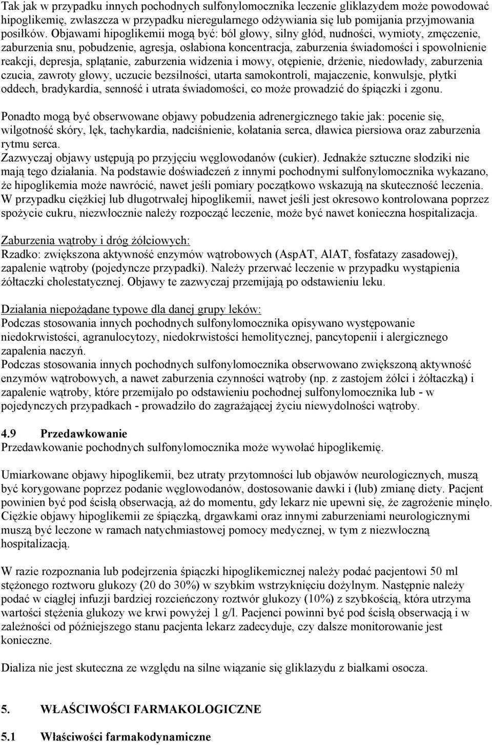 depresja, splątanie, zaburzenia widzenia i mowy, otępienie, drżenie, niedowłady, zaburzenia czucia, zawroty głowy, uczucie bezsilności, utarta samokontroli, majaczenie, konwulsje, płytki oddech,