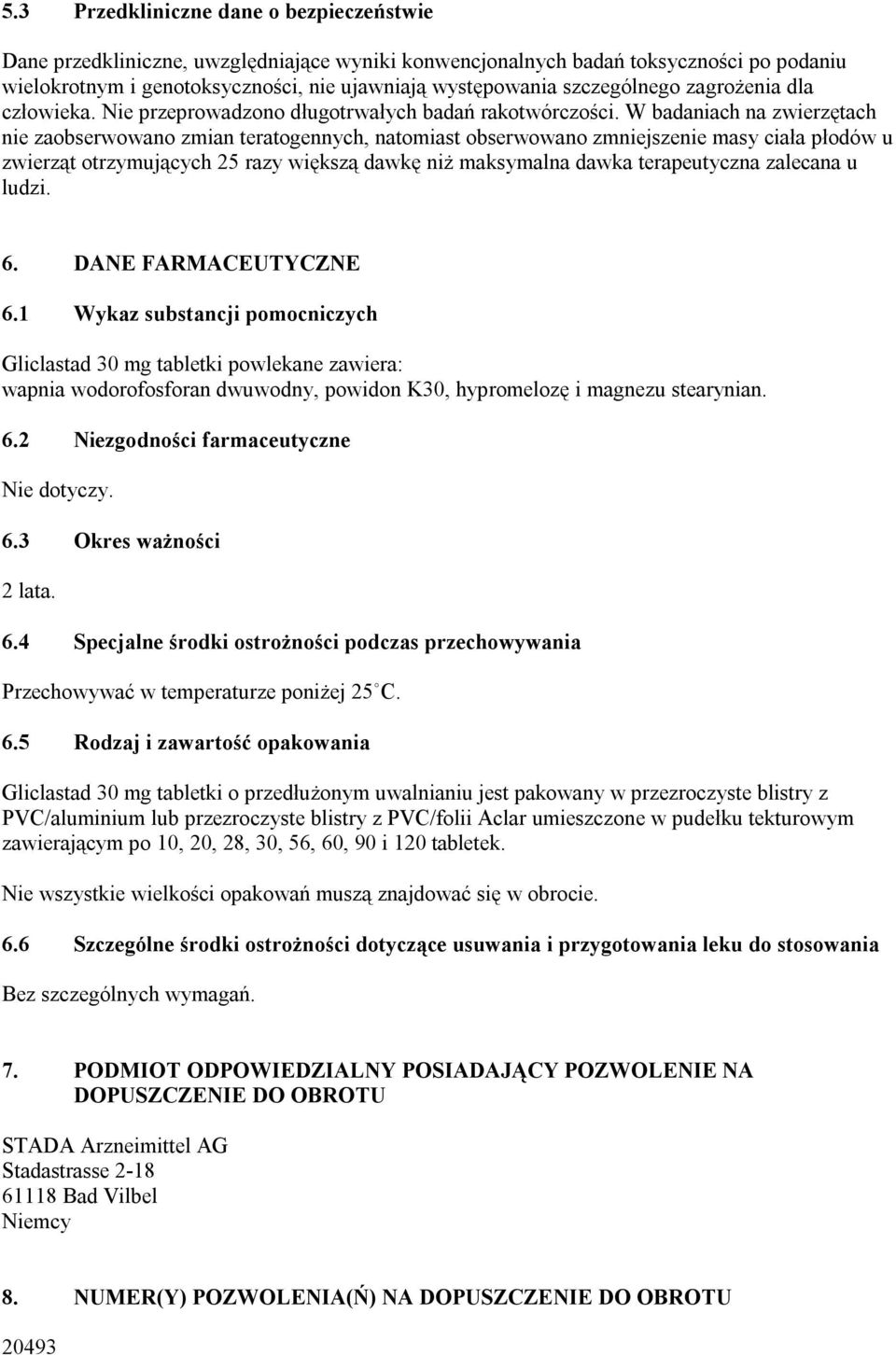 W badaniach na zwierzętach nie zaobserwowano zmian teratogennych, natomiast obserwowano zmniejszenie masy ciała płodów u zwierząt otrzymujących 25 razy większą dawkę niż maksymalna dawka