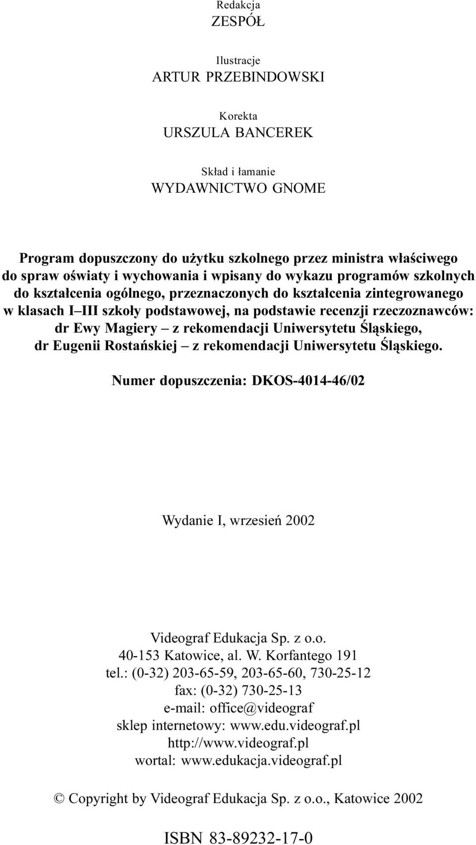 Ewy Magiery z rekomendacji Uniwersytetu Œl¹skiego, dr Eugenii Rostañskiej z rekomendacji Uniwersytetu Œl¹skiego. Numer dopuszczenia: DKOS-4014-46/02 Wydanie I, wrzesieñ 2002 Videograf Edukacja Sp.