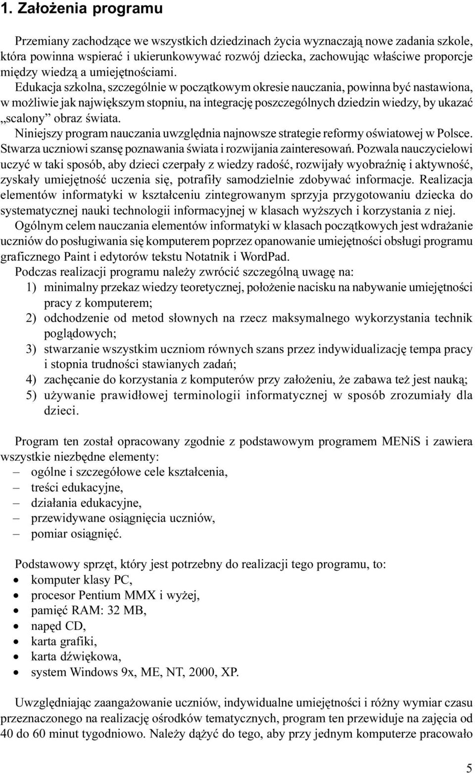 Edukacja szkolna, szczególnie w pocz¹tkowym okresie nauczania, powinna byæ nastawiona, w mo liwie jak najwiêkszym stopniu, na integracjê poszczególnych dziedzin wiedzy, by ukazaæ scalony obraz œwiata.