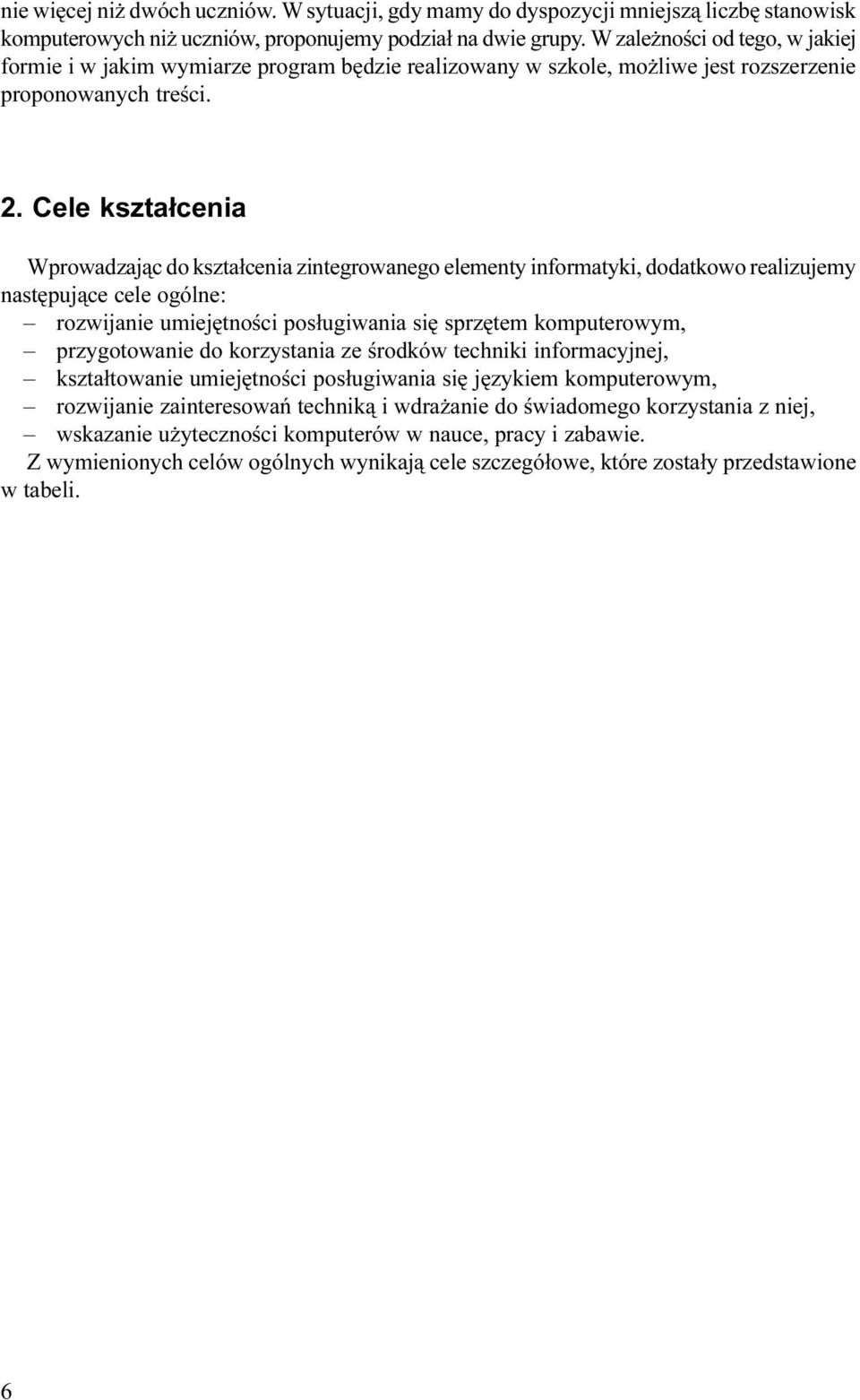 Cele kszta³cenia Wprowadzaj¹c do kszta³cenia zintegrowanego elementy informatyki, dodatkowo realizujemy nastêpuj¹ce cele ogólne: rozwijanie umiejêtnoœci pos³ugiwania siê sprzêtem komputerowym,