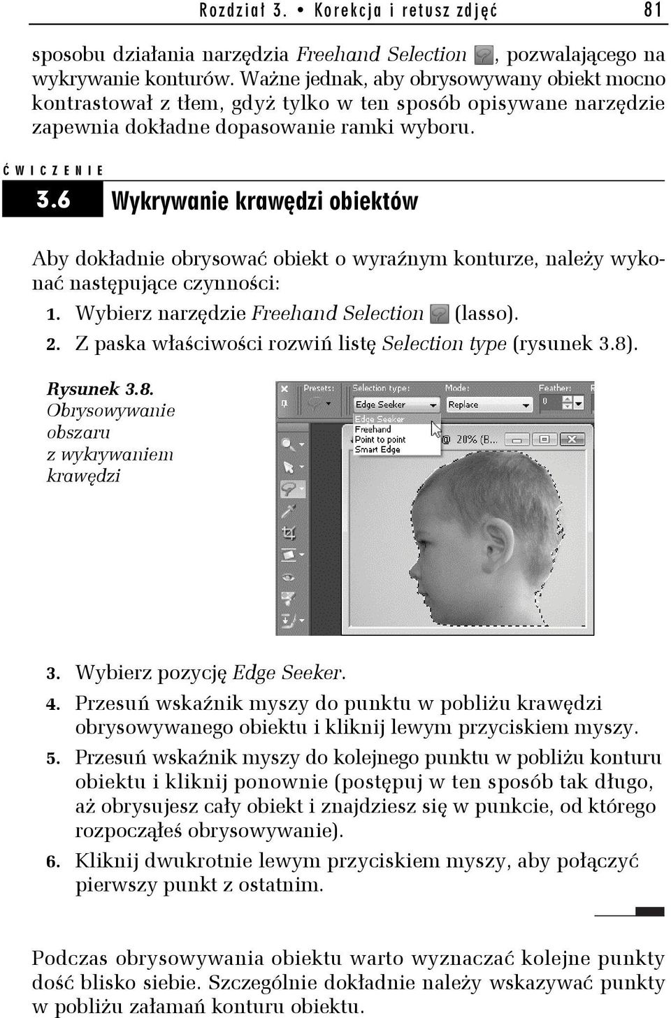 6 Wykrywanie krawędzi obiektów Aby dokładnie obrysować obiekt o wyraźnym konturze, należy wykonać następujące czynności: 1. Wybierz narzędzie Freehand Selection (lasso). 2.