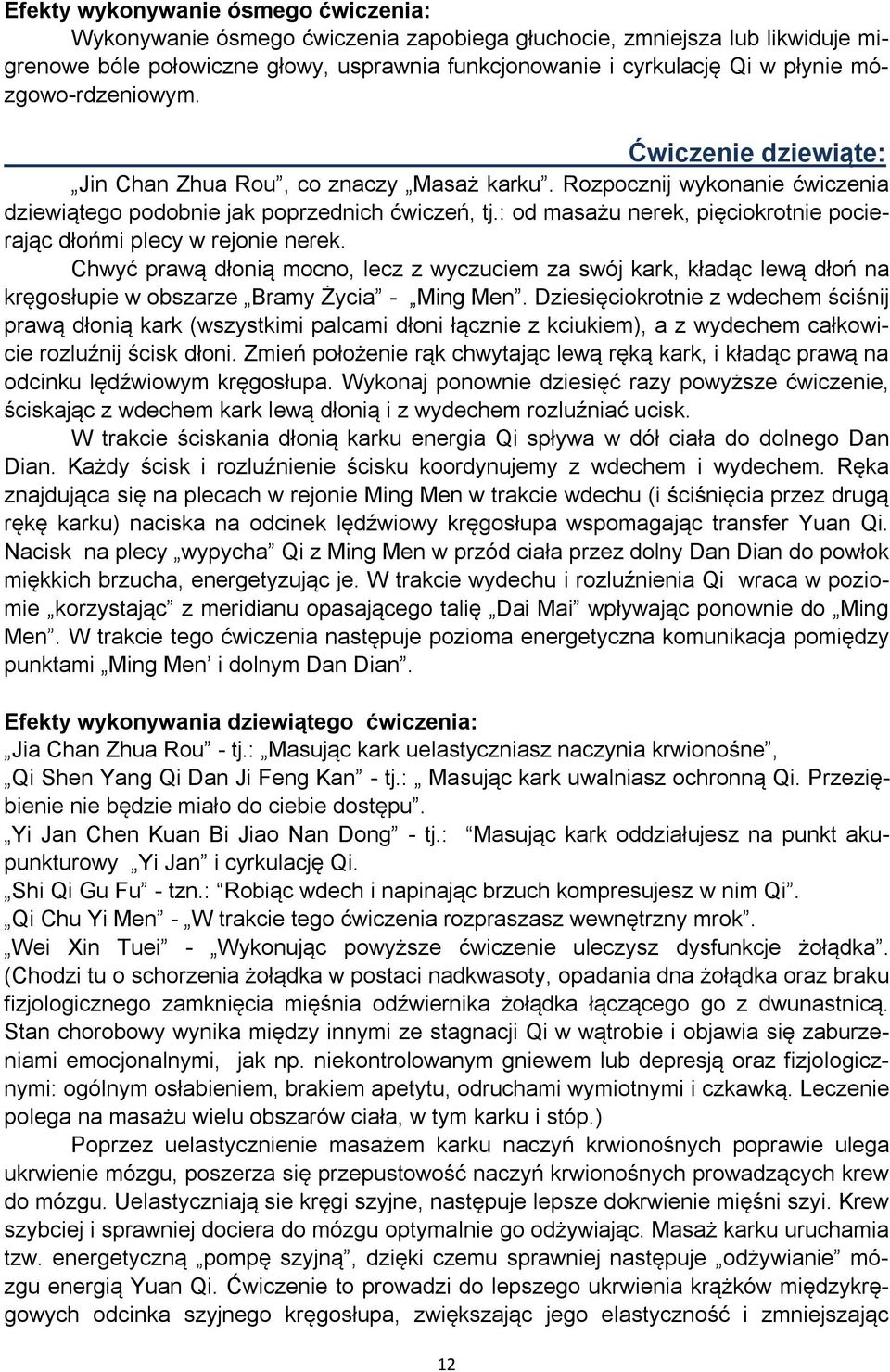 : od masażu nerek, pięciokrotnie pocierając dłońmi plecy w rejonie nerek. Chwyć prawą dłonią mocno, lecz z wyczuciem za swój kark, kładąc lewą dłoń na kręgosłupie w obszarze Bramy Życia - Ming Men.