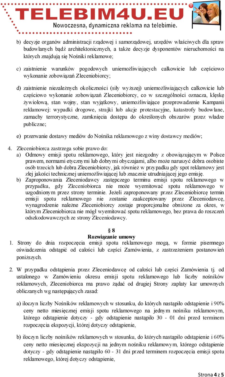 uniemożliwiających całkowicie lub częściowo wykonanie zobowiązań Zleceniobiorcy, co w szczególności oznacza, klęskę żywiołową, stan wojny, stan wyjątkowy, uniemożliwiające przeprowadzenie Kampanii