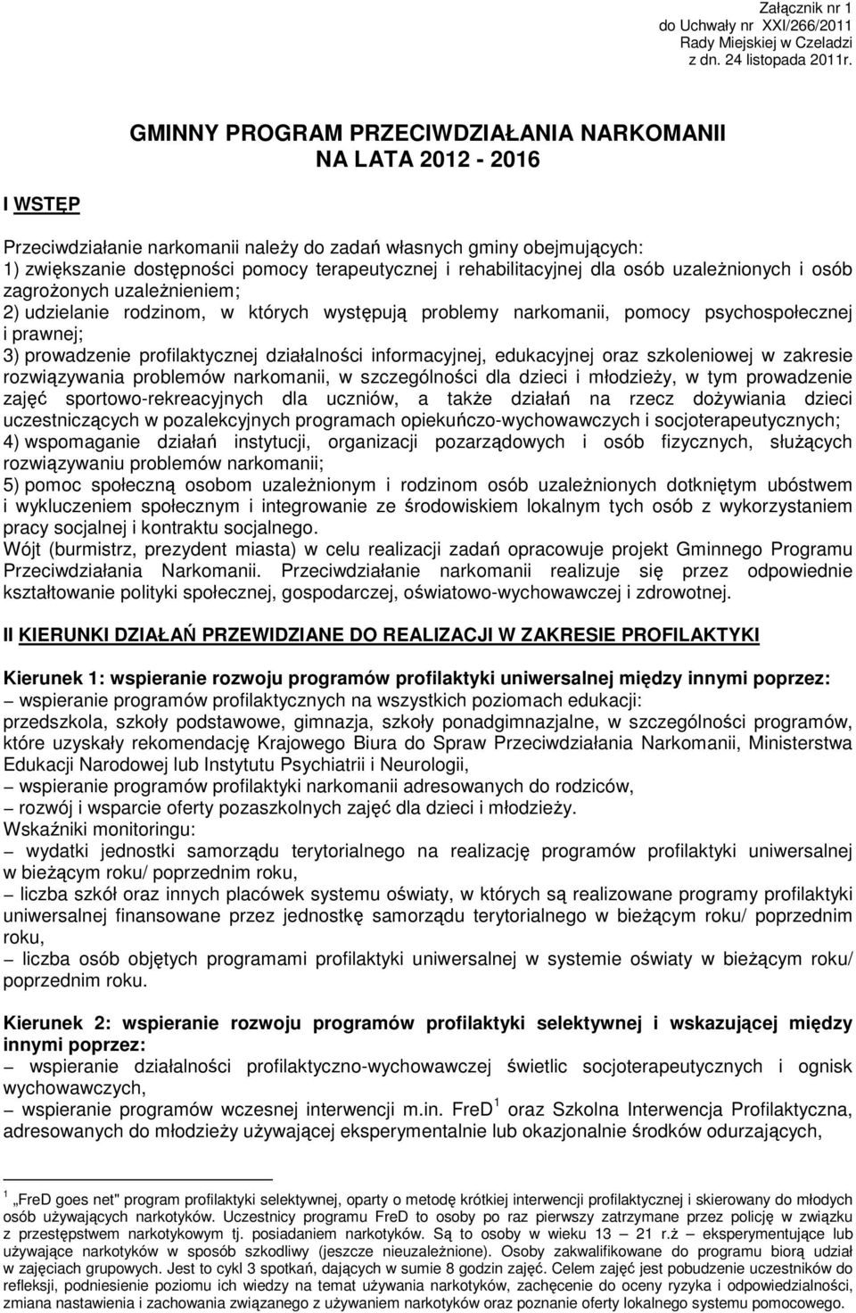 rehabilitacyjnej dla osób uzależnionych i osób zagrożonych uzależnieniem; 2) udzielanie rodzinom, w których występują problemy narkomanii, pomocy psychospołecznej i prawnej; 3) prowadzenie