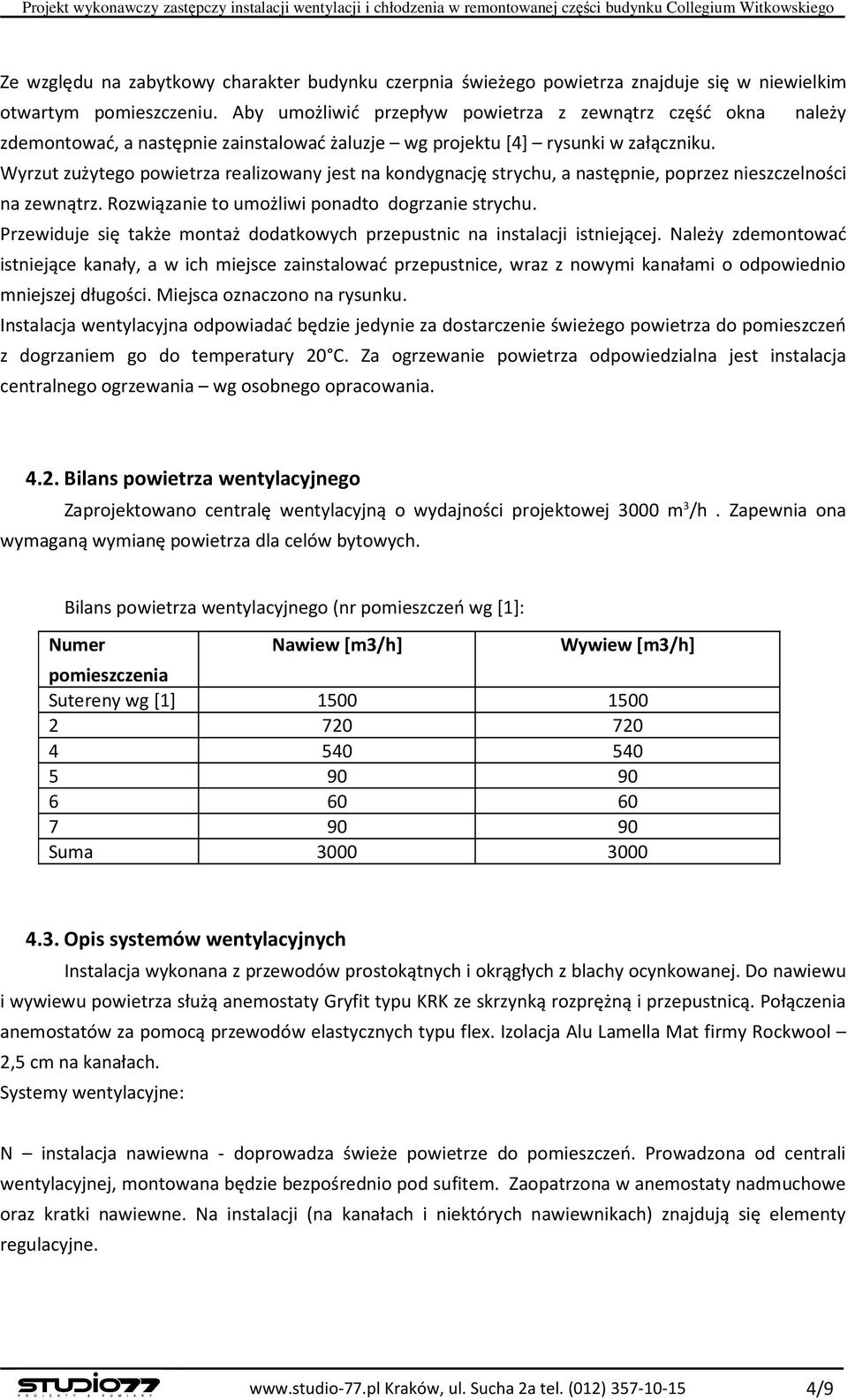 Wyrzut zużytego powietrza realizowany jest na kondygnację strychu, a następnie, poprzez nieszczelności na zewnątrz. Rozwiązanie to umożliwi ponadto dogrzanie strychu.