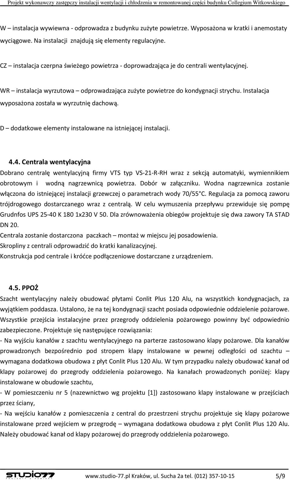 WR instalacja wyrzutowa odprowadzająca zużyte powietrze do kondygnacji strychu. Instalacja wyposażona została w wyrzutnię dachową. D dodatkowe elementy instalowane na istniejącej instalacji. 4.