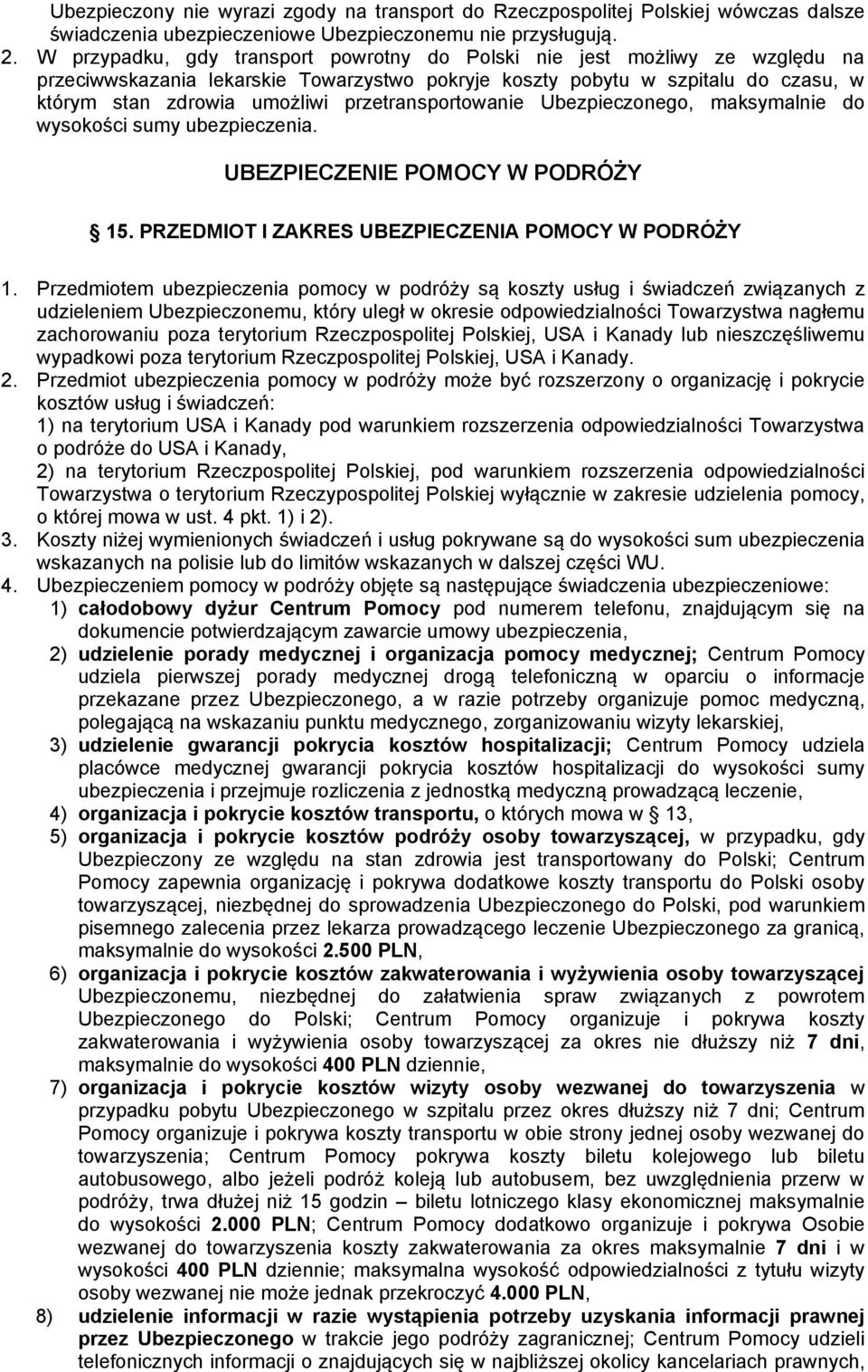 przetransportowanie Ubezpieczonego, maksymalnie do wysokości sumy ubezpieczenia. UBEZPIECZENIE POMOCY W PODRÓŻY 15. PRZEDMIOT I ZAKRES UBEZPIECZENIA POMOCY W PODRÓŻY 1.