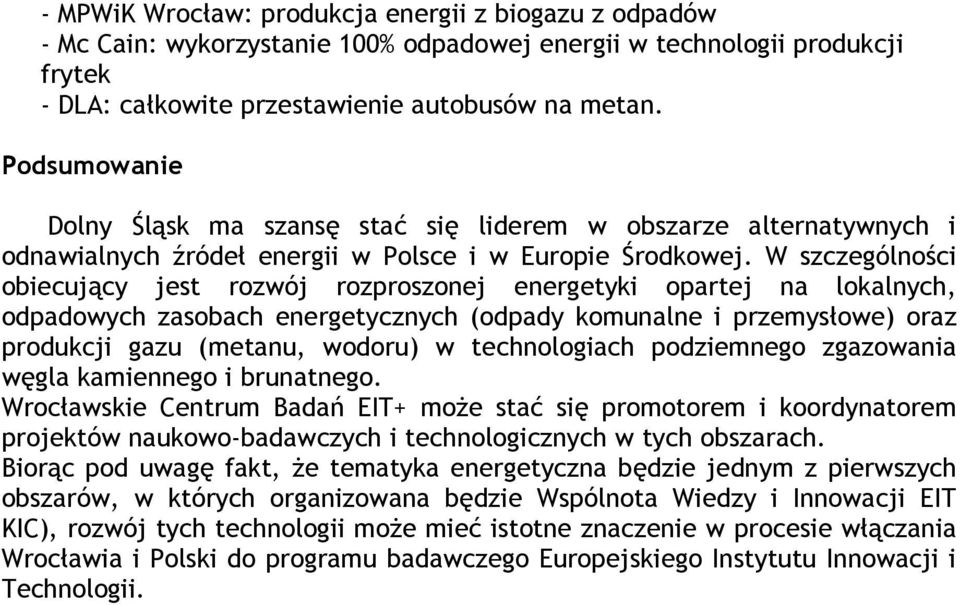 W szczególności obiecujący jest rozwój rozproszonej energetyki opartej na lokalnych, odpadowych zasobach energetycznych (odpady komunalne i przemysłowe) oraz produkcji gazu (metanu, wodoru) w