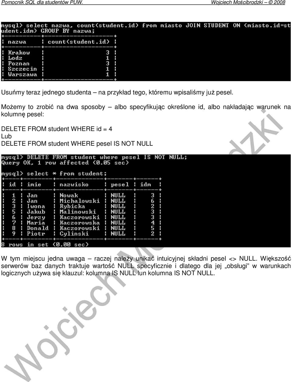 = 4 Lub DELETE FROM student WHERE pesel IS NOT NULL W tym miejscu jedna uwaga raczej naleŝy unikać intuicyjnej składni pesel <>