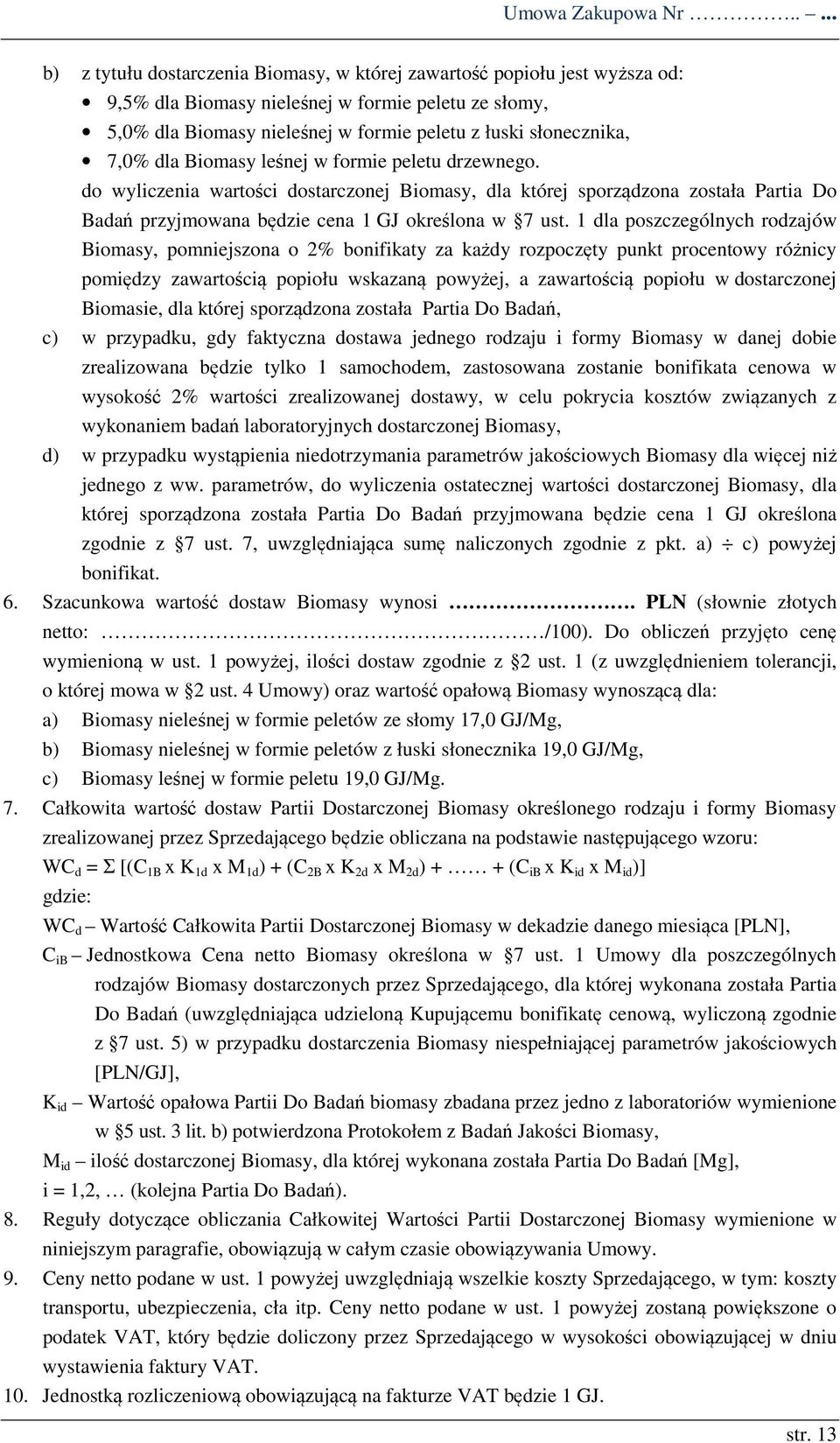 7,0% dla Biomasy leśnej w formie peletu drzewnego. do wyliczenia wartości dostarczonej Biomasy, dla której sporządzona została Partia Do Badań przyjmowana będzie cena 1 GJ określona w 7 ust.