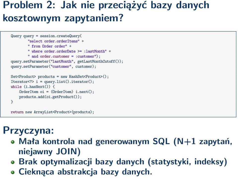 setparameter("customer", customer); Set<Product> products = new HashSet<Product>(); Iterator<?> i = query.list().iterator(); while (i.hasnext()) { OrderItem oi = (OrderItem) i.