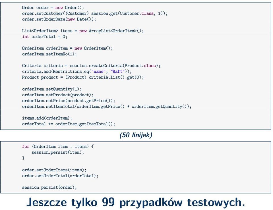 createcriteria(product.class); criteria.add(restrictions.eq("name", "Raft")); Product product = (Product) criteria.list().get(0); orderitem.setquantity(1); orderitem.setproduct(product); orderitem.