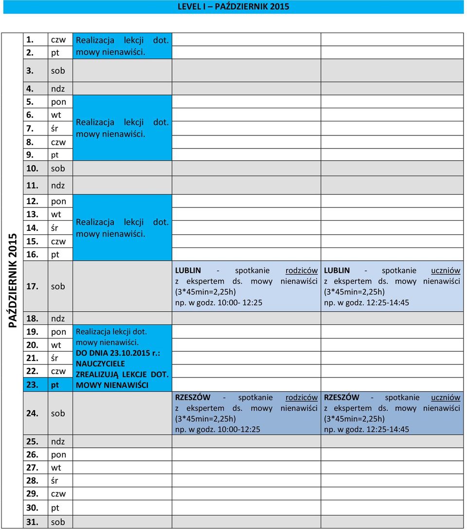 DO DNIA 23.10.2015 r.: 21. śr NAUCZYCIELE 22. czw ZREALIZUJĄ LEKCJE DOT. 23. pt MOWY NIENAWIŚCI 24. sob 25. ndz 26. pon 27. wt 28. śr 29. czw 30. pt 31.