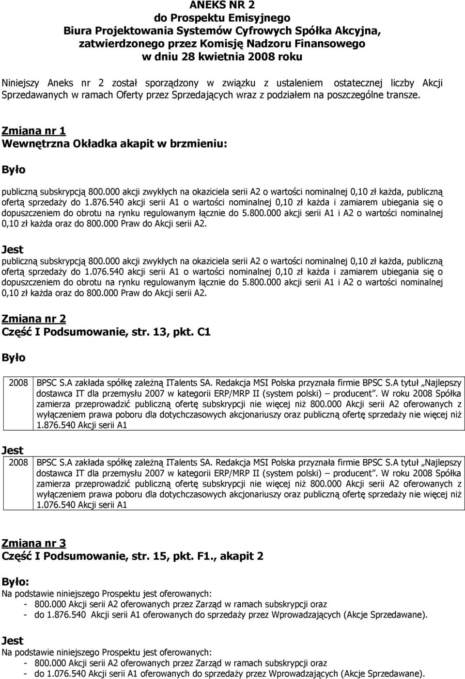 Zmiana nr 1 Wewnętrzna Okładka akapit w brzmieniu: publiczną subskrypcją 800.000 akcji zwykłych na okaziciela serii A2 o wartości nominalnej 0,10 zł każda, publiczną ofertą sprzedaży do 1.876.