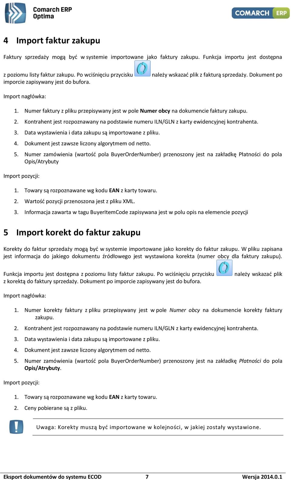 Numer faktury z pliku przepisywany jest w pole Numer obcy na dokumencie faktury zakupu. 2. Kontrahent jest rozpoznawany na podstawie numeru ILN/GLN z karty ewidencyjnej kontrahenta. 3.