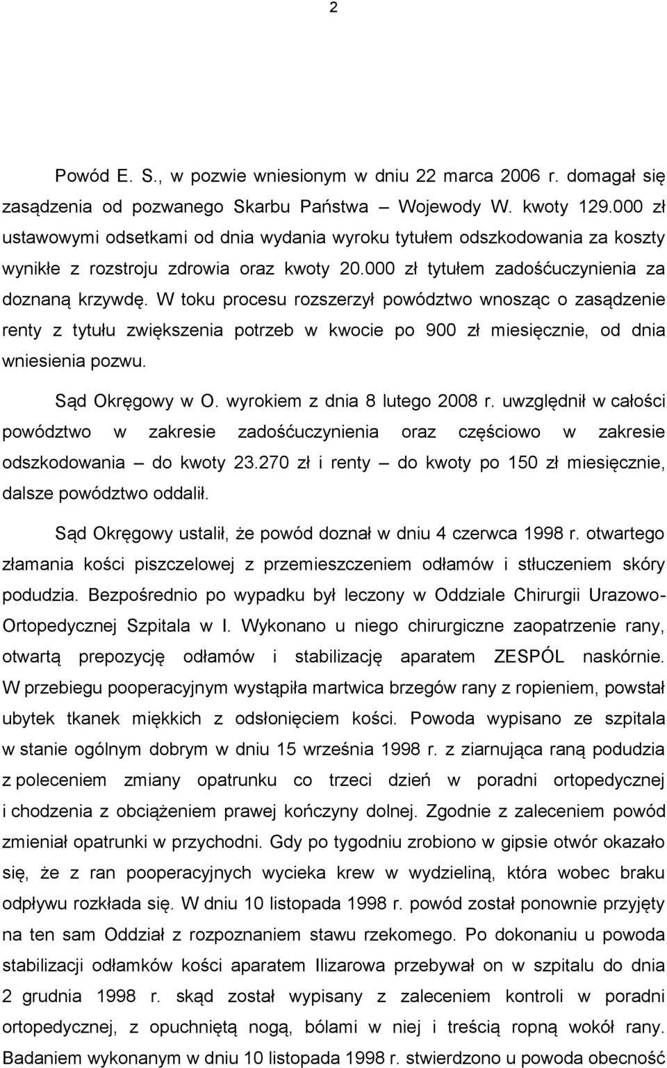 W toku procesu rozszerzył powództwo wnosząc o zasądzenie renty z tytułu zwiększenia potrzeb w kwocie po 900 zł miesięcznie, od dnia wniesienia pozwu. Sąd Okręgowy w O. wyrokiem z dnia 8 lutego 2008 r.