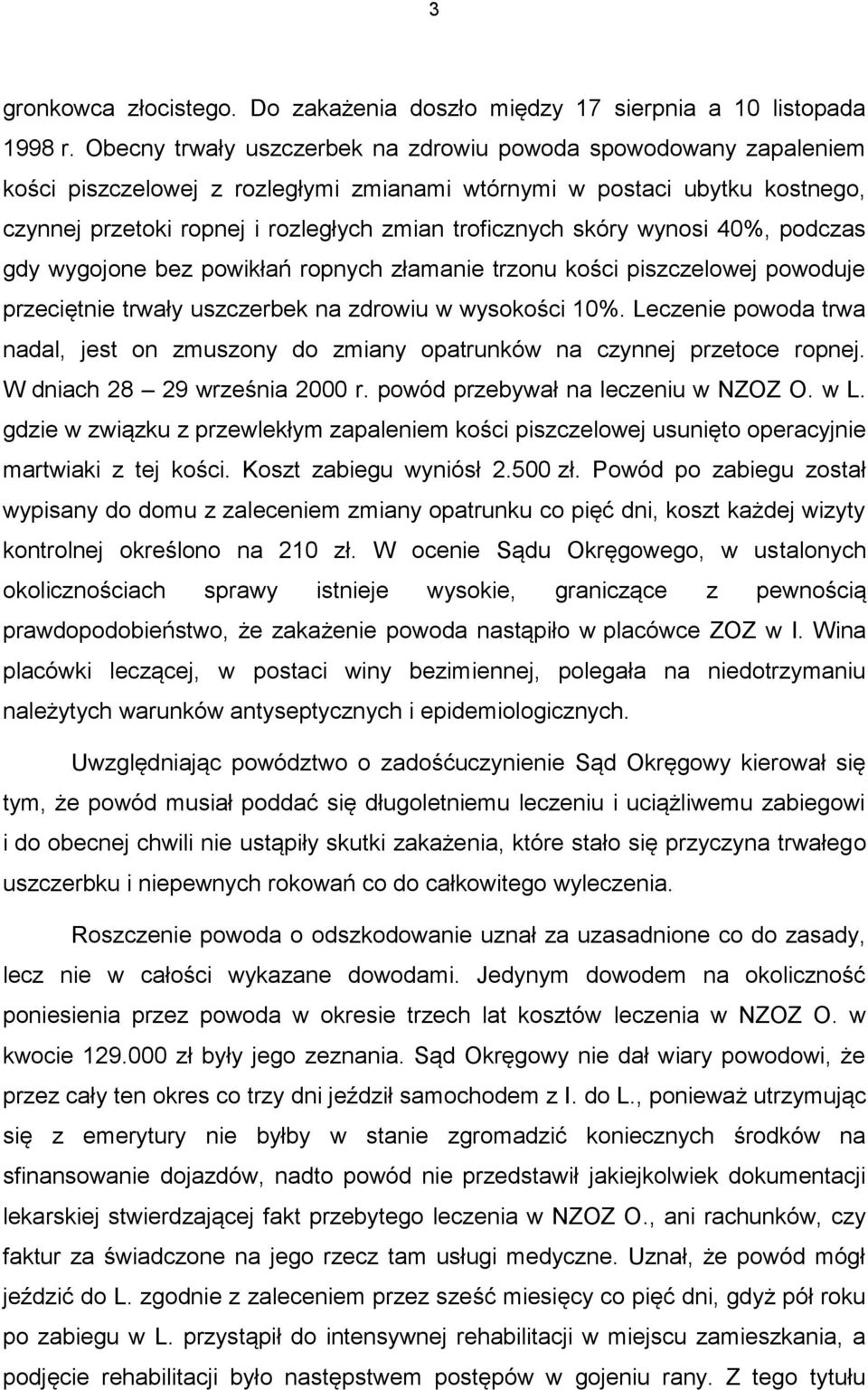 skóry wynosi 40%, podczas gdy wygojone bez powikłań ropnych złamanie trzonu kości piszczelowej powoduje przeciętnie trwały uszczerbek na zdrowiu w wysokości 10%.