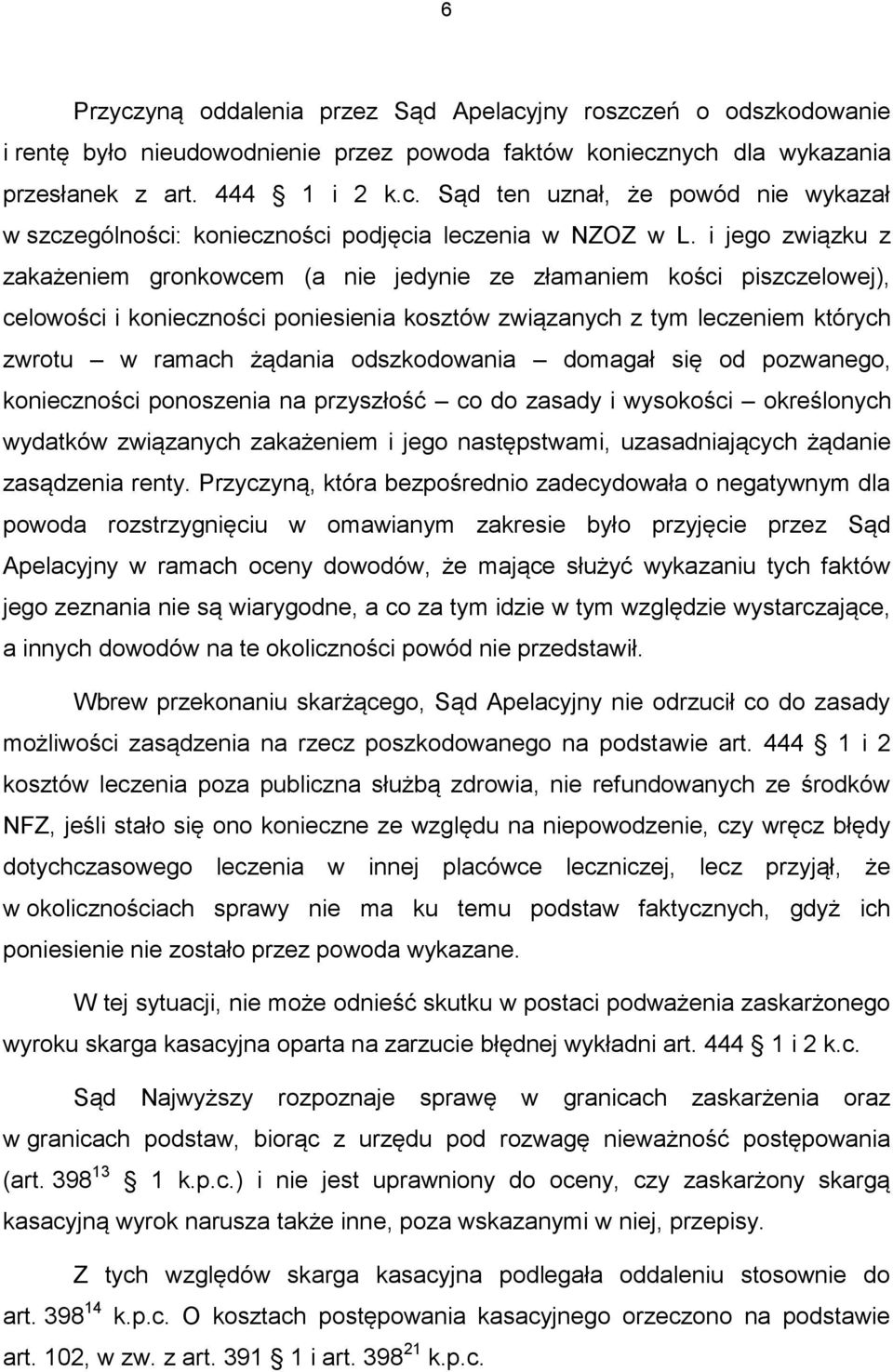 odszkodowania domagał się od pozwanego, konieczności ponoszenia na przyszłość co do zasady i wysokości określonych wydatków związanych zakażeniem i jego następstwami, uzasadniających żądanie