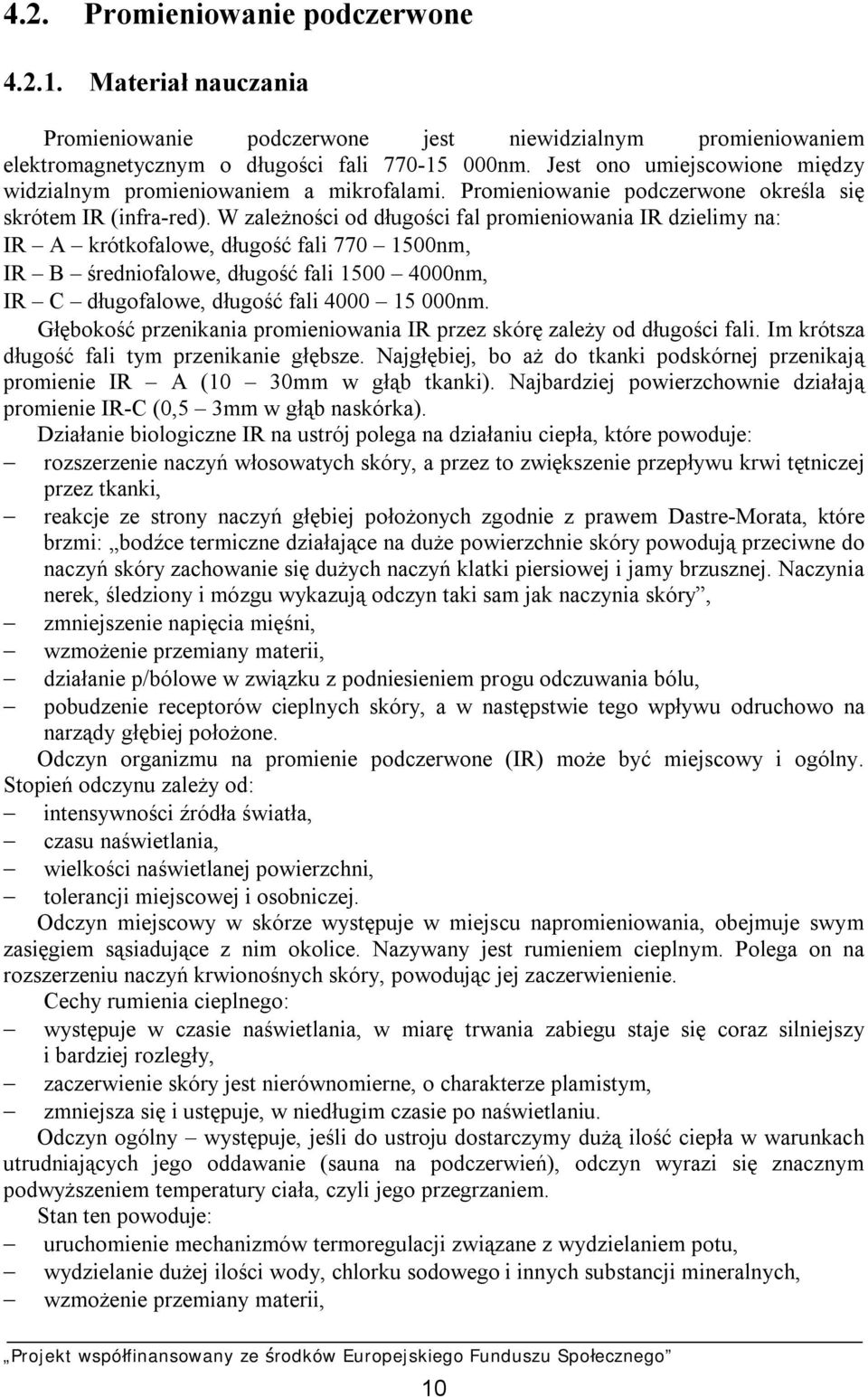 W zależności od długości fal promieniowania IR dzielimy na: IR A krótkofalowe, długość fali 770 1500nm, IR B średniofalowe, długość fali 1500 4000nm, IR C długofalowe, długość fali 4000 15 000nm.
