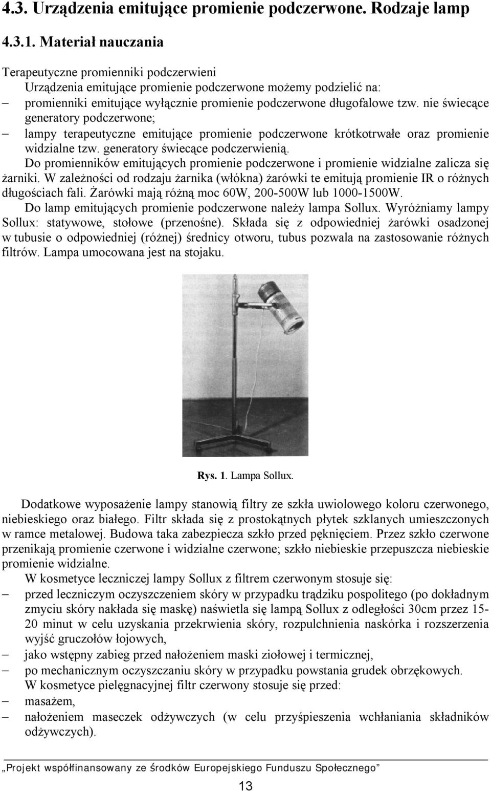 nie świecące generatory podczerwone; lampy terapeutyczne emitujące promienie podczerwone krótkotrwałe oraz promienie widzialne tzw. generatory świecące podczerwienią.