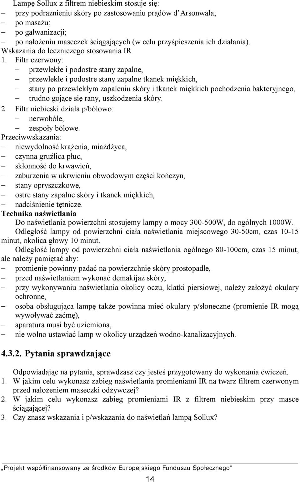 Filtr czerwony: przewlekłe i podostre stany zapalne, przewlekłe i podostre stany zapalne tkanek miękkich, stany po przewlekłym zapaleniu skóry i tkanek miękkich pochodzenia bakteryjnego, trudno