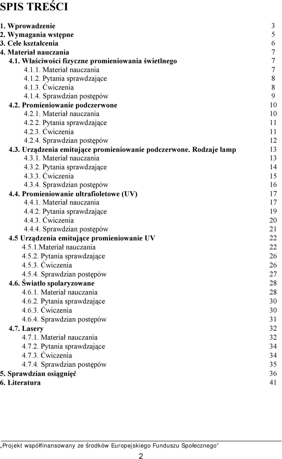 Rodzaje lamp 13 4.3.1. Materiał nauczania 13 4.3.2. Pytania sprawdzające 14 4.3.3. Ćwiczenia 15 4.3.4. Sprawdzian postępów 16 4.4. Promieniowanie ultrafioletowe (UV) 17 4.4.1. Materiał nauczania 17 4.