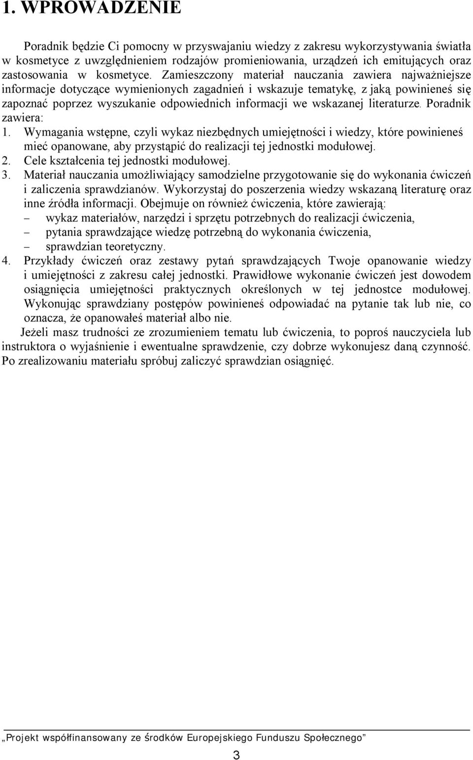 Zamieszczony materiał nauczania zawiera najważniejsze informacje dotyczące wymienionych zagadnień i wskazuje tematykę, z jaką powinieneś się zapoznać poprzez wyszukanie odpowiednich informacji we