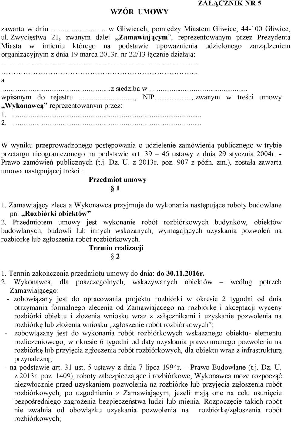 nr 22/13 łącznie działają:.... a...z siedzibą w... wpisanym do rejestru..., NIP,.zwanym w treści umowy Wykonawcą reprezentowanym przez: 1.... 2.... W wyniku przeprowadzonego postępowania o udzielenie zamówienia publicznego w trybie przetargu nieograniczonego na podstawie art.