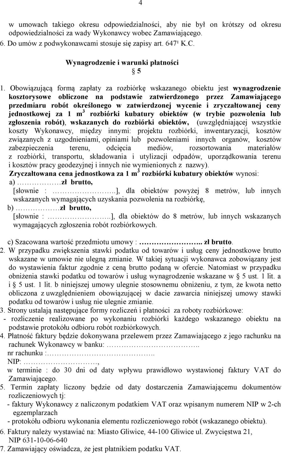 Obowiązującą formą zapłaty za rozbiórkę wskazanego obiektu jest wynagrodzenie kosztorysowe obliczone na podstawie zatwierdzonego przez Zamawiającego przedmiaru robót określonego w zatwierdzonej