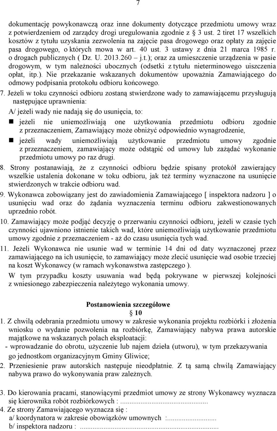 o drogach publicznych ( Dz. U. 2013.260 j.t.); oraz za umieszczenie urządzenia w pasie drogowym, w tym należności ubocznych (odsetki z tytułu nieterminowego uiszczenia opłat, itp.). Nie przekazanie wskazanych dokumentów upoważnia Zamawiającego do odmowy podpisania protokołu odbioru końcowego.