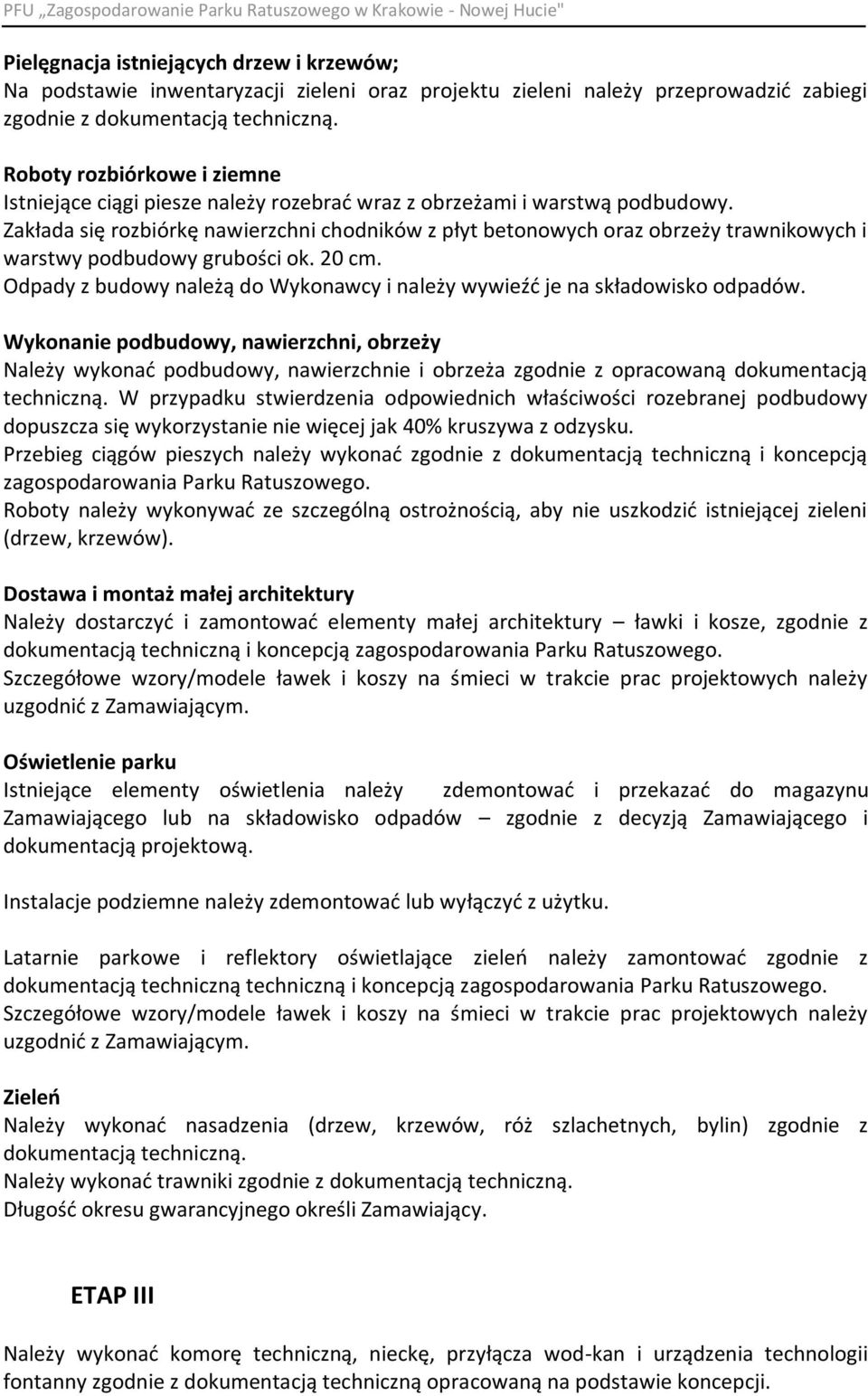 Zakłada się rozbiórkę nawierzchni chodników z płyt betonowych oraz obrzeży trawnikowych i warstwy podbudowy grubości ok. 20 cm.