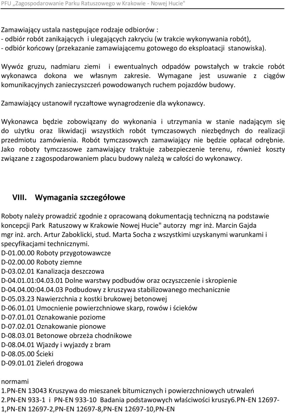 Wymagane jest usuwanie z ciągów komunikacyjnych zanieczyszczeo powodowanych ruchem pojazdów budowy. Zamawiający ustanowił ryczałtowe wynagrodzenie dla wykonawcy.