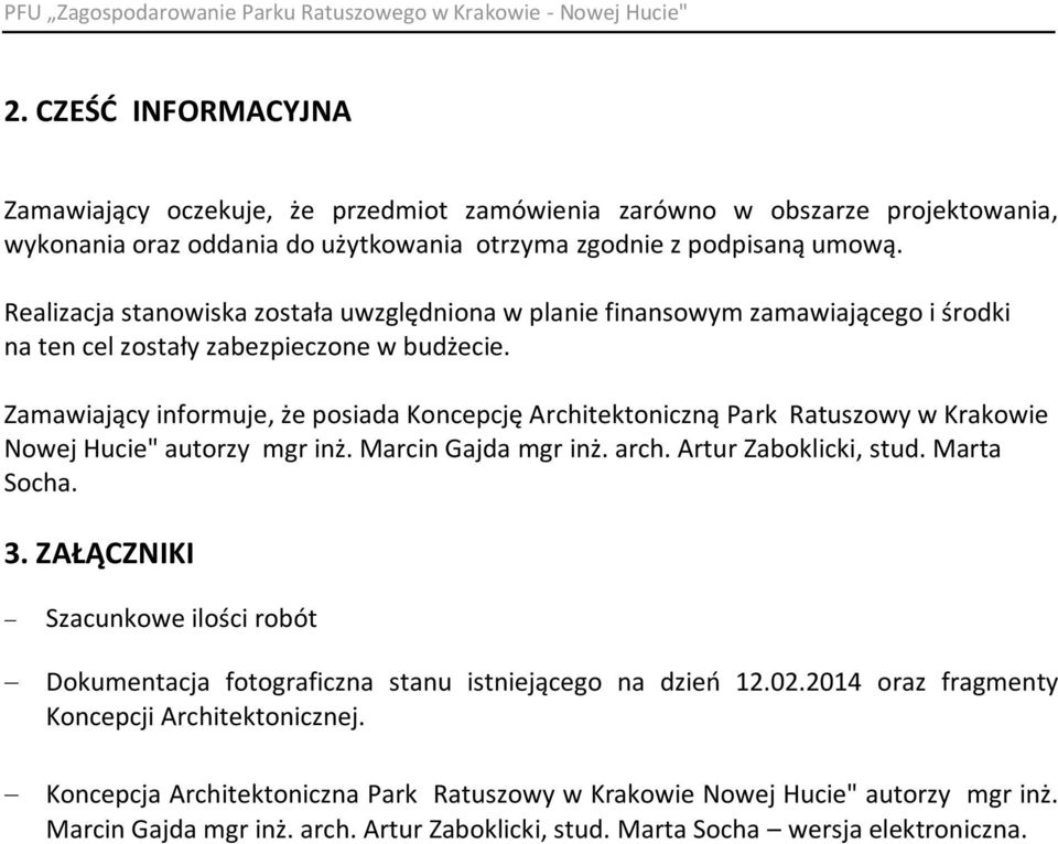 Zamawiający informuje, że posiada Koncepcję Architektoniczną Park Ratuszowy w Krakowie Nowej Hucie" autorzy mgr inż. Marcin Gajda mgr inż. arch. Artur Zaboklicki, stud. Marta Socha. 3.