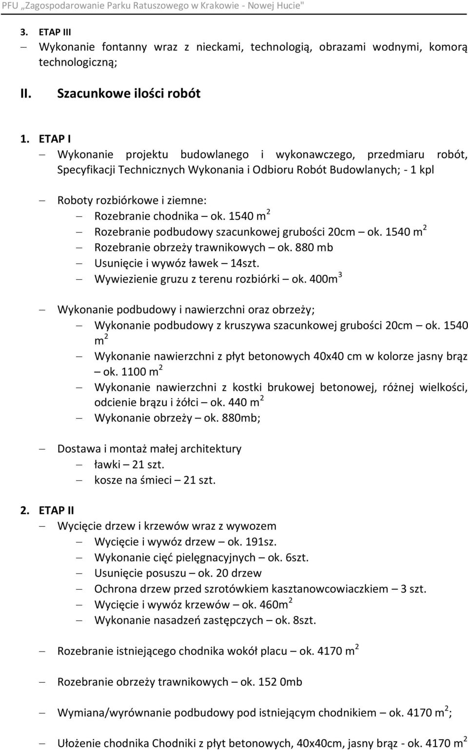 1540 m 2 Rozebranie podbudowy szacunkowej grubości 20cm ok. 1540 m 2 Rozebranie obrzeży trawnikowych ok. 880 mb Usunięcie i wywóz ławek 14szt. Wywiezienie gruzu z terenu rozbiórki ok.