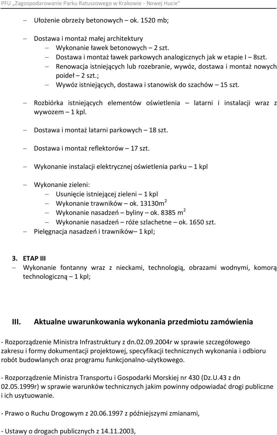 Rozbiórka istniejących elementów oświetlenia latarni i instalacji wraz z wywozem 1 kpl. Dostawa i montaż latarni parkowych 18 szt. Dostawa i montaż reflektorów 17 szt.