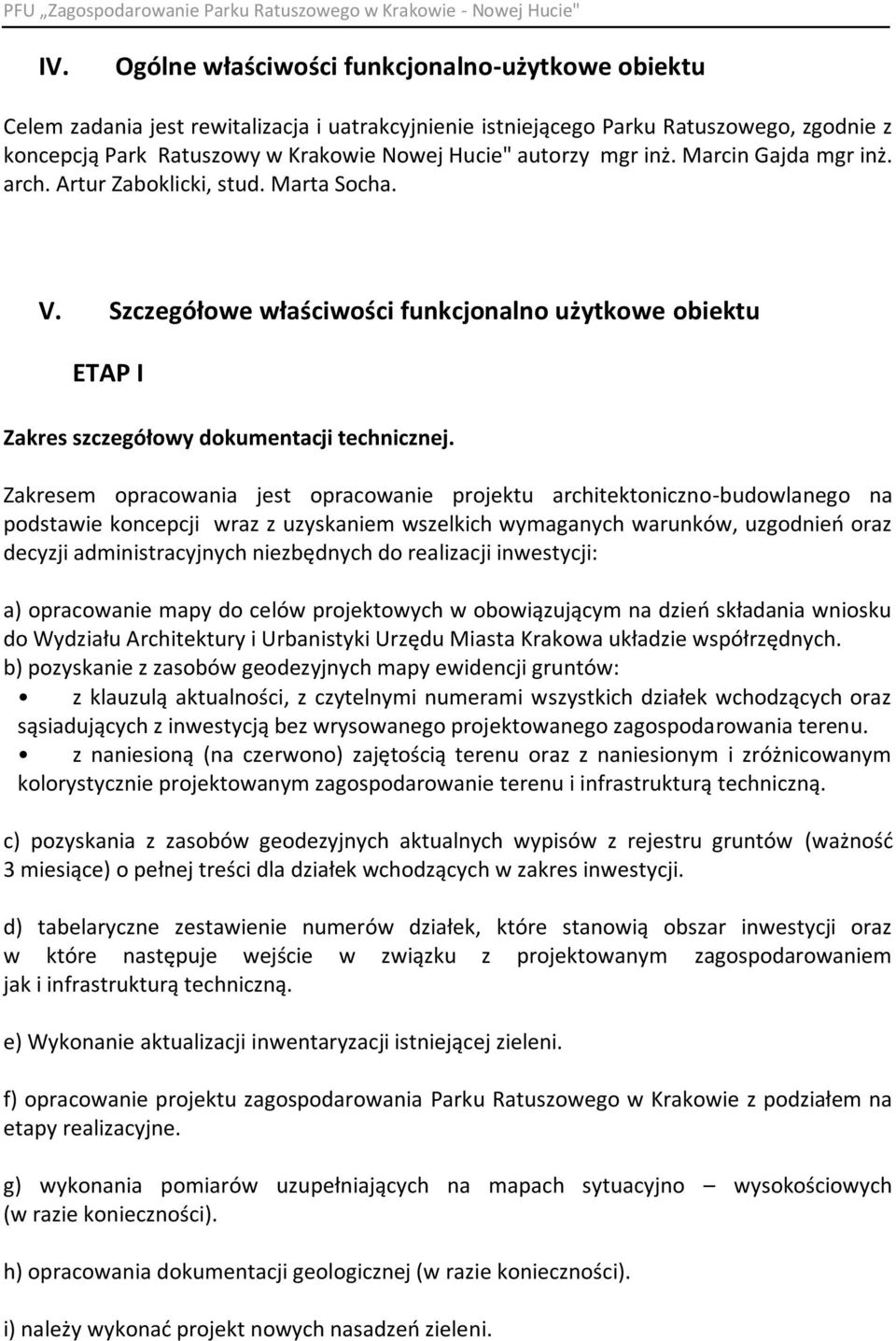 Zakresem opracowania jest opracowanie projektu architektoniczno-budowlanego na podstawie koncepcji wraz z uzyskaniem wszelkich wymaganych warunków, uzgodnieo oraz decyzji administracyjnych