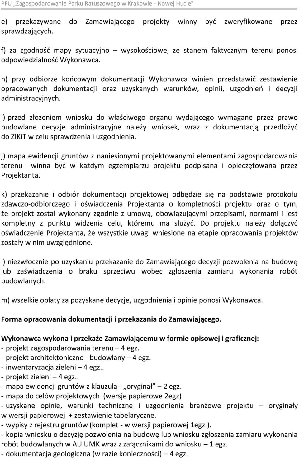 i) przed złożeniem wniosku do właściwego organu wydającego wymagane przez prawo budowlane decyzje administracyjne należy wniosek, wraz z dokumentacją przedłożyd do ZIKiT w celu sprawdzenia i