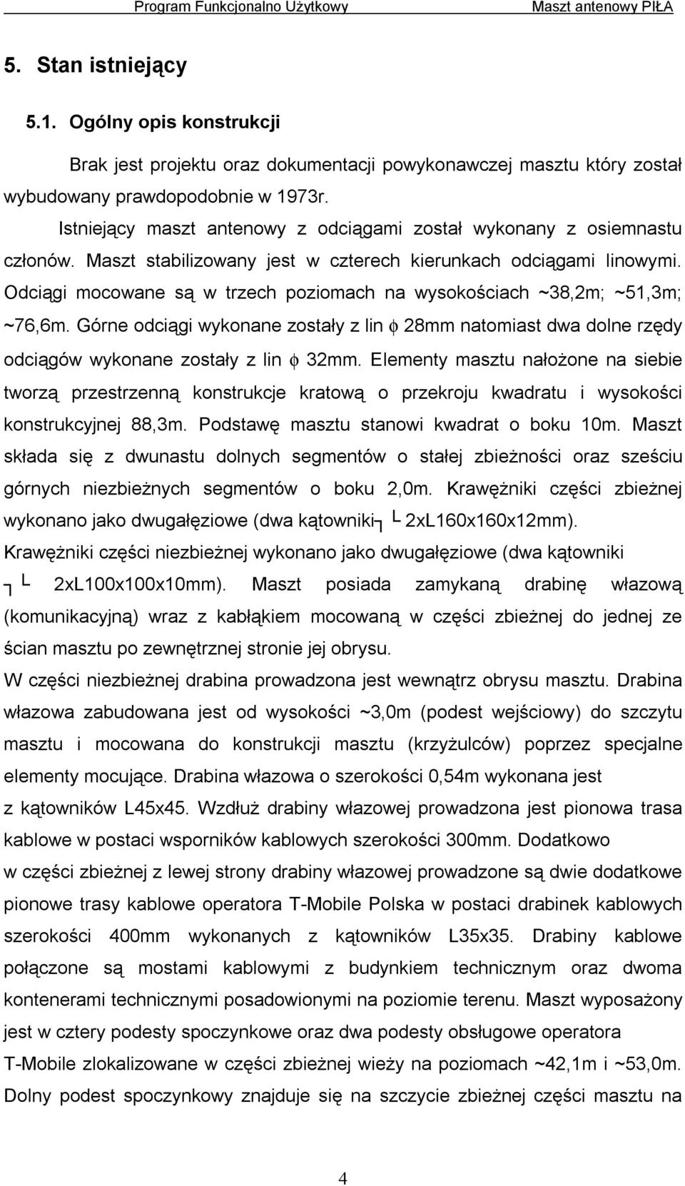 Odciągi mocowane są w trzech poziomach na wysokościach ~38,2m; ~51,3m; ~76,6m. Górne odciągi wykonane zostały z lin φ 28mm natomiast dwa dolne rzędy odciągów wykonane zostały z lin φ 32mm.