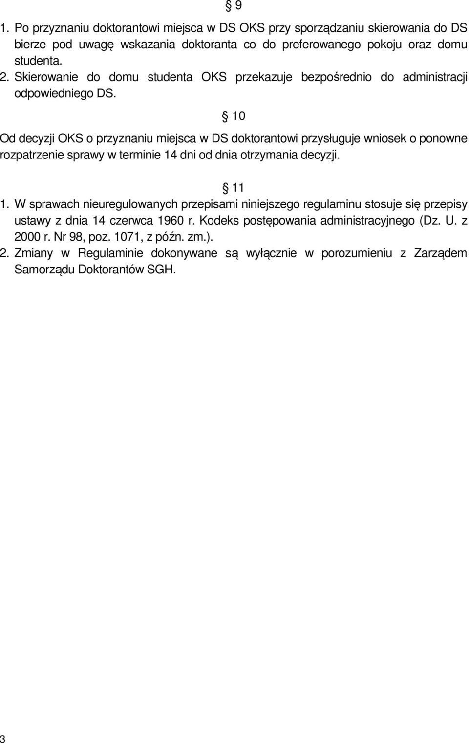 10 Od decyzji OKS o przyznaniu miejsca w DS doktorantowi przysługuje wniosek o ponowne rozpatrzenie sprawy w terminie 14 dni od dnia otrzymania decyzji. 11 1.