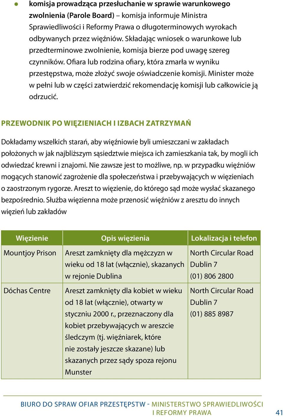 Ofiara lub rodzina ofiary, która zmarła w wyniku przestępstwa, może złożyć swoje oświadczenie komisji. Minister może w pełni lub w części zatwierdzić rekomendację komisji lub całkowicie ją odrzucić.