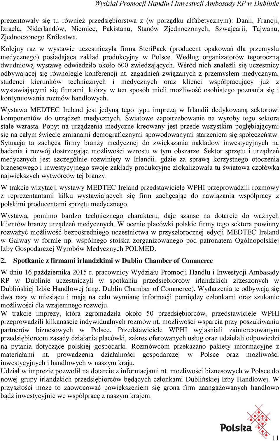 Według organizatorów tegoroczną dwudniową wystawę odwiedziło około 600 zwiedzających. Wśród nich znaleźli się uczestnicy odbywającej się równolegle konferencji nt.