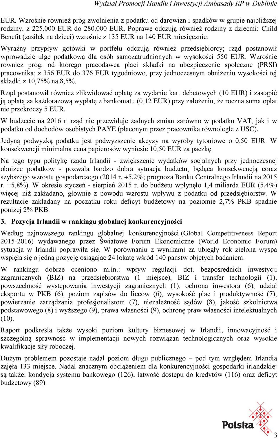 Wyraźny przypływ gotówki w portfelu odczują również przedsiębiorcy; rząd postanowił wprowadzić ulgę podatkową dla osób samozatrudnionych w wysokości 550 EUR.