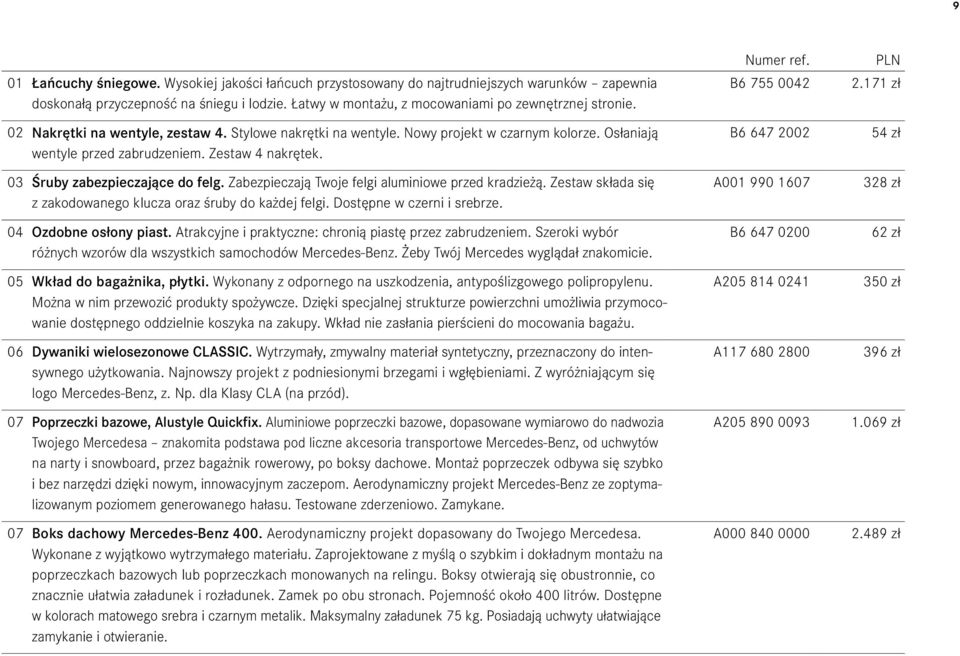 Zabezpieczają Twoje felgi aluminiowe przed kradzieżą. Zestaw składa się z zakodowanego klucza oraz śruby do każdej felgi. Dostępne w czerni i srebrze. 04 Ozdobne osłony piast.