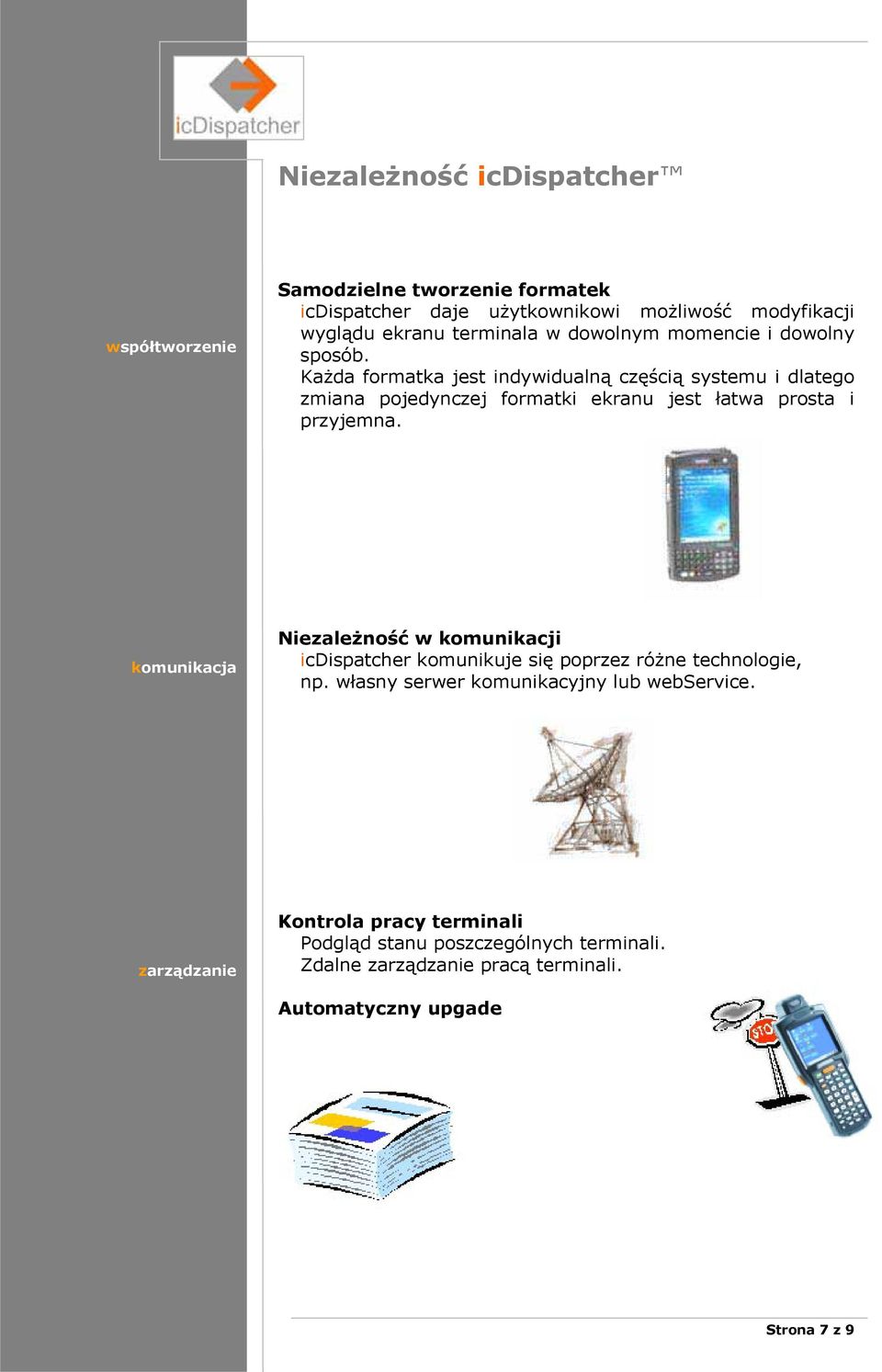 Ka da formatka jest indywidualn cz ci systemu i dlatego zmiana pojedynczej formatki ekranu jest atwa prosta i przyjemna.