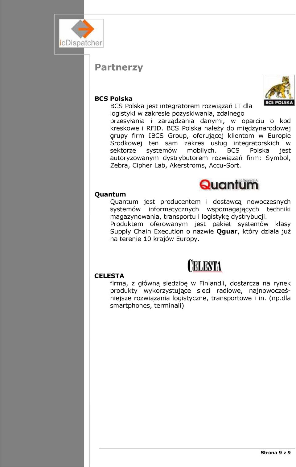 BCS Polska jest autoryzowanym dystrybutorem rozwi za firm: Symbol, Zebra, Cipher Lab, Akerstroms, Accu-Sort.