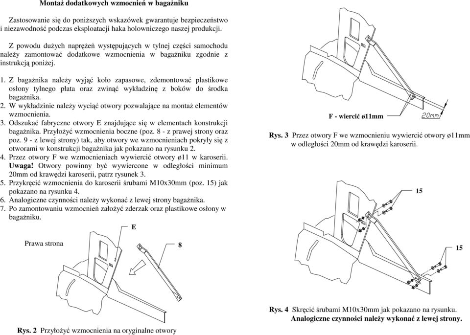 Z bagaŝnika naleŝy wyjąć koło zapasowe, zdemontować plastikowe osłony tylnego płata oraz zwinąć wykładzinę z boków do środka bagaŝnika. 2.