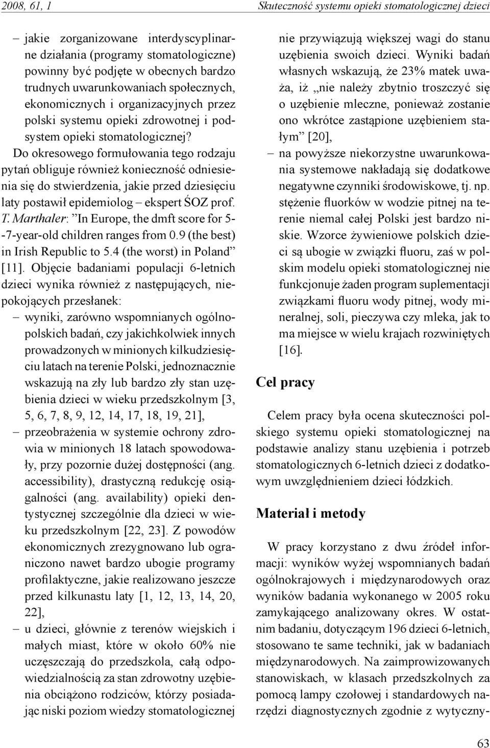 Do okresowego formułowania tego rodzaju pytań obliguje również konieczność odniesienia się do stwierdzenia, jakie przed dziesięciu laty postawił epidemiolog ekspert ŚOZ prof. T.