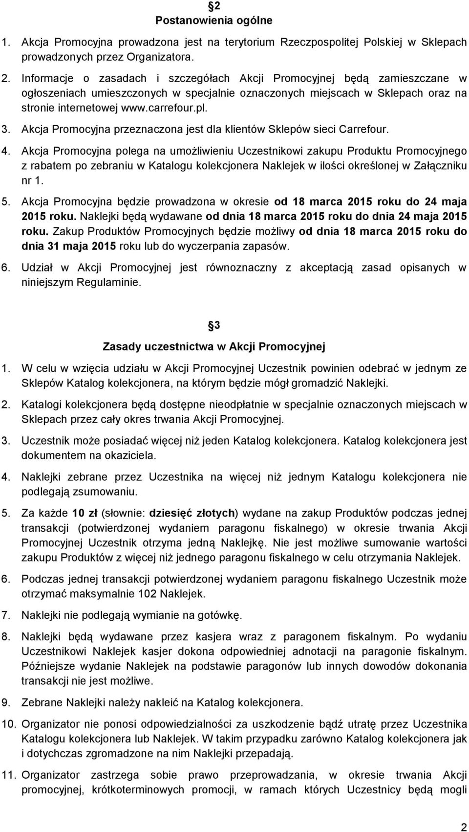 Akcja Promocyjna przeznaczona jest dla klientów Sklepów sieci Carrefour. 4.