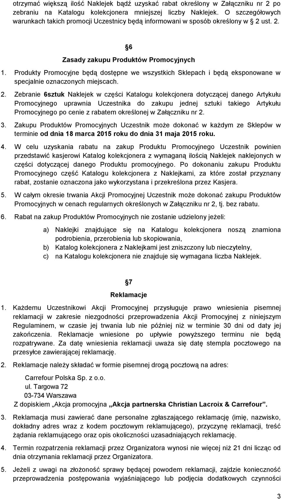 Produkty Promocyjne będą dostępne we wszystkich Sklepach i będą eksponowane w specjalnie oznaczonych miejscach. 2.